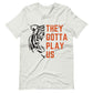 They Gotta Play Us Unisex T-Shirt