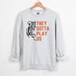 They Gotta Play Us Unisex Sweatshirt