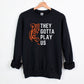 They Gotta Play Us Unisex Sweatshirt