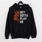 Dey Gotta Play Us Unisex Hoodie