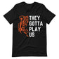 They Gotta Play Us Unisex T-Shirt