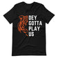 Dey Gotta Play Us Unisex T-Shirt