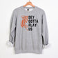 Dey Gotta Play Us Unisex Sweatshirt